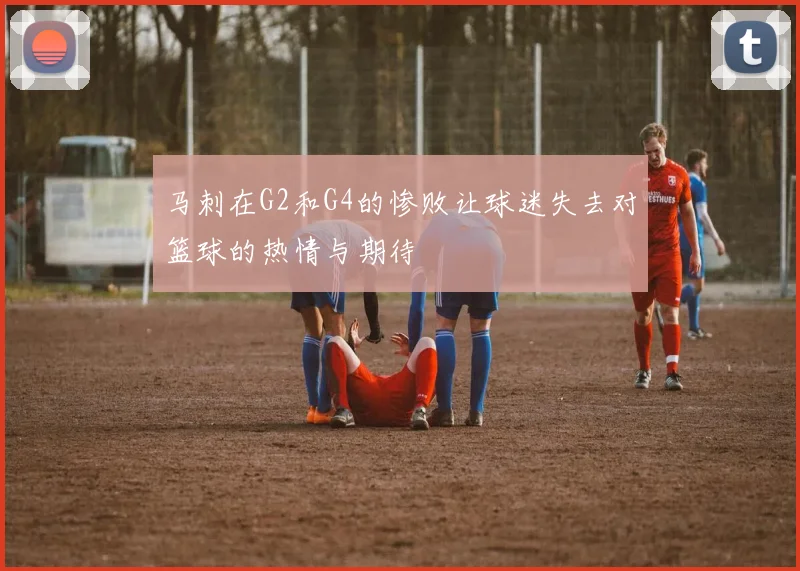 马刺在G2和G4的惨败让球迷失去对篮球的热情与期待