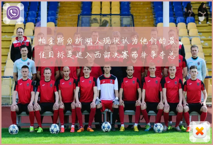 帕金斯分析湖人现状认为他们的最佳目标是进入西部决赛而非争夺总冠军