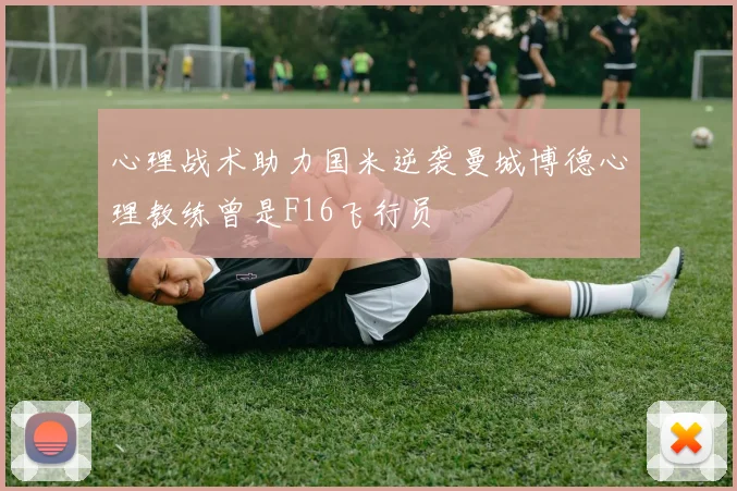 心理战术助力国米逆袭曼城博德心理教练曾是F16飞行员