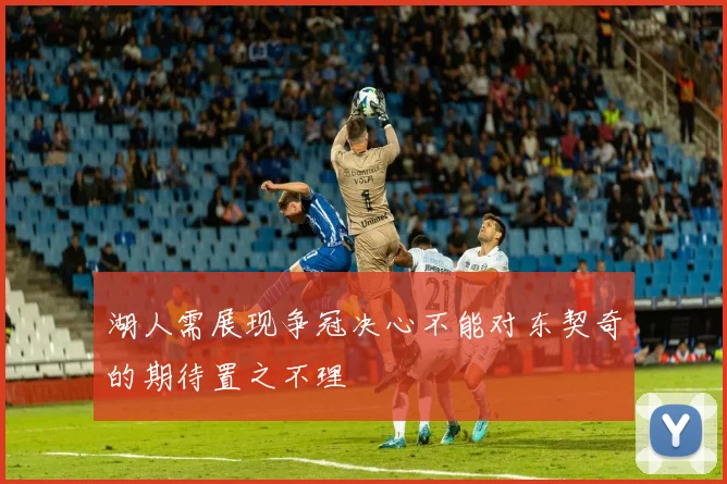 湖人需展现争冠决心不能对东契奇的期待置之不理